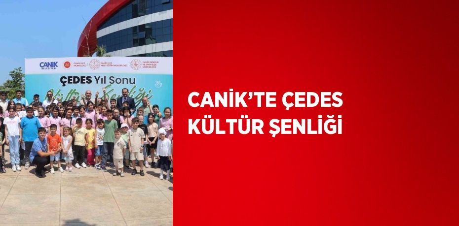 CANİK’TE ÇEDES KÜLTÜR ŞENLİĞİ