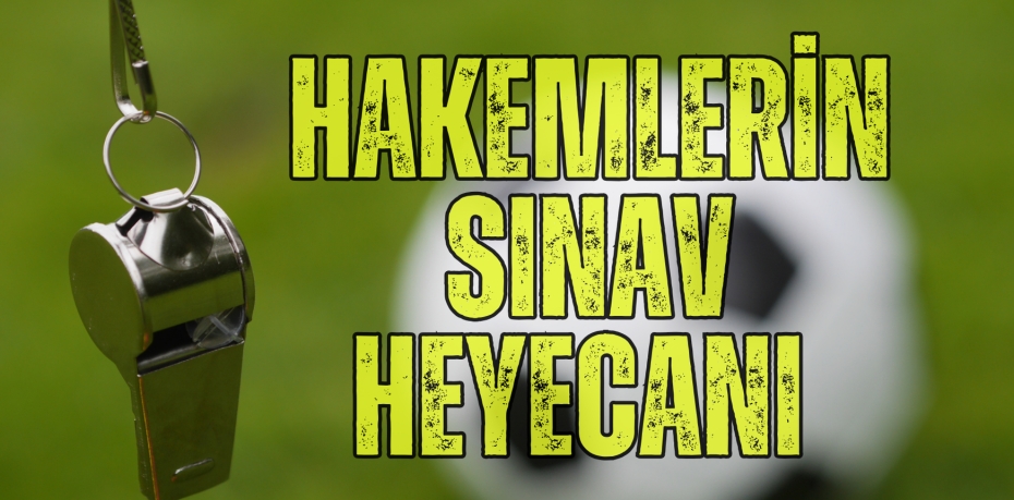 HAKEMLERİN SINAV HEYECANI
