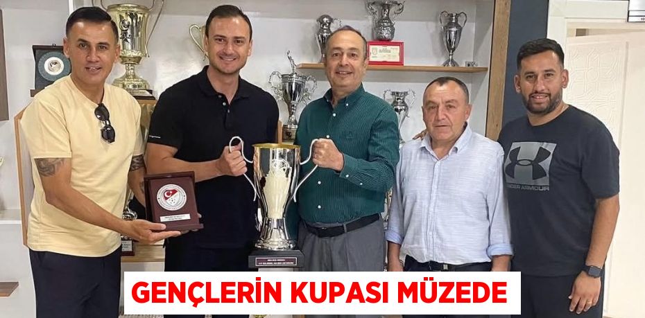 GENÇLERİN KUPASI MÜZEDE