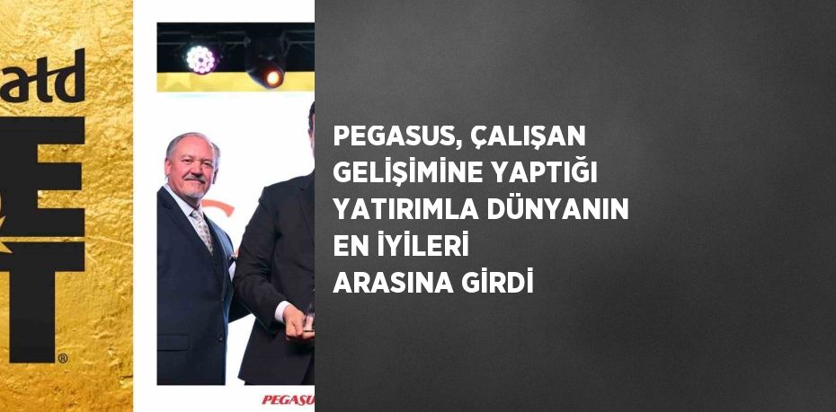 PEGASUS, ÇALIŞAN GELİŞİMİNE YAPTIĞI YATIRIMLA DÜNYANIN EN İYİLERİ ARASINA GİRDİ