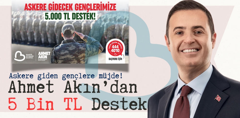 Askere giden gençlere müjde!  Ahmet Akın’dan 5 Bin TL Destek