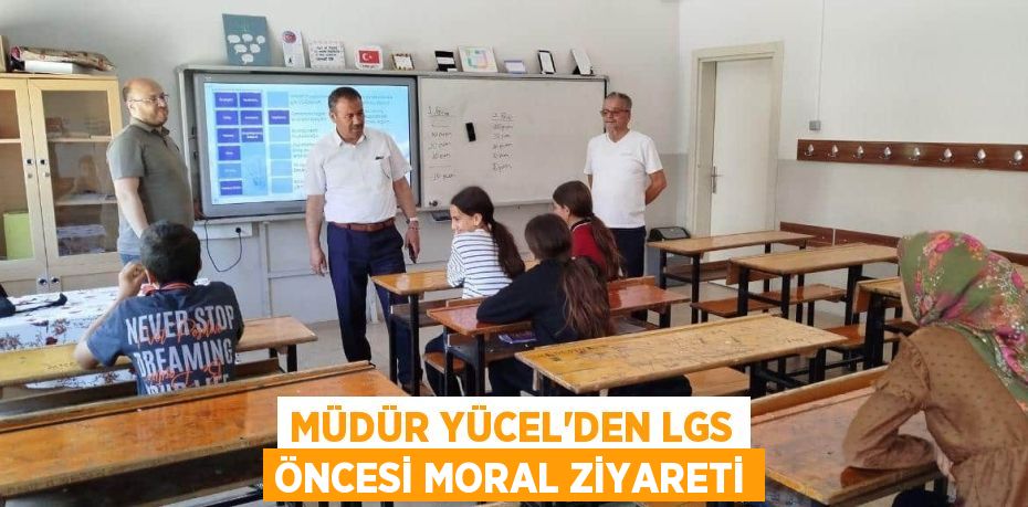 MÜDÜR YÜCEL’DEN LGS ÖNCESİ MORAL ZİYARETİ