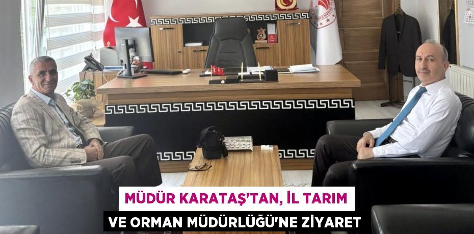 MÜDÜR KARATAŞ'TAN, İL TARIM VE ORMAN MÜDÜRLÜĞÜ'NE ZİYARET