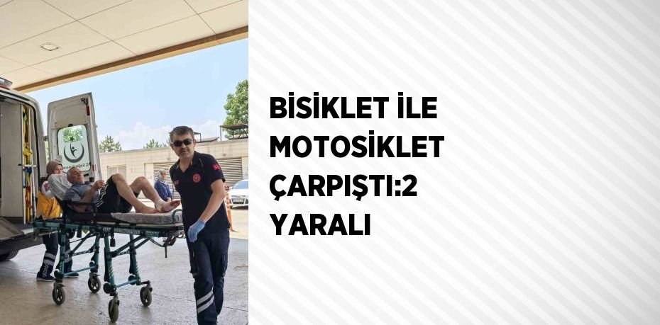BİSİKLET İLE MOTOSİKLET ÇARPIŞTI:2 YARALI