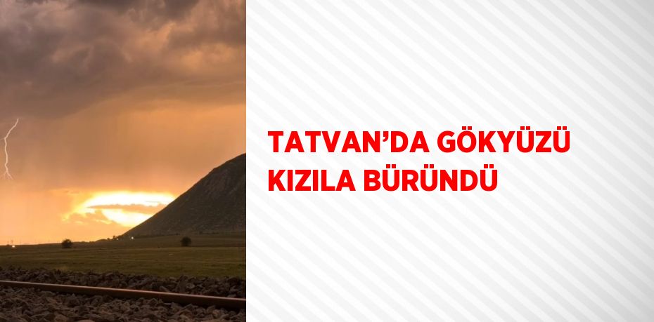 TATVAN’DA GÖKYÜZÜ KIZILA BÜRÜNDÜ