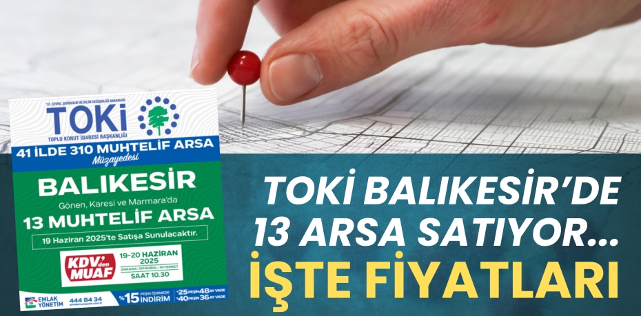 TOKİ Balıkesir’de 13 arsa satıyor... İşte fiyatları