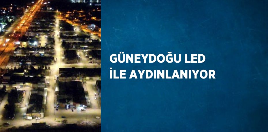 GÜNEYDOĞU LED İLE AYDINLANIYOR