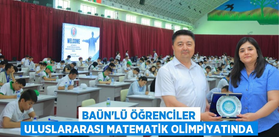 BAÜN’LÜ ÖĞRENCİLER ULUSLARARASI MATEMATİK OLİMPİYATINDA