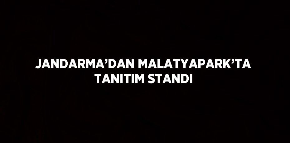 JANDARMA’DAN MALATYAPARK’TA TANITIM STANDI