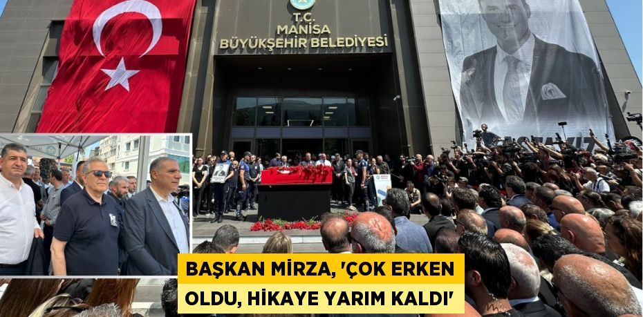 BAŞKAN MİRZA, “ÇOK ERKEN OLDU, HİKAYE YARIM KALDI”