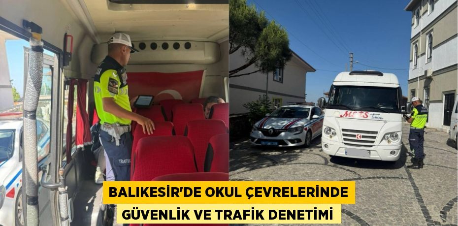 BALIKESİR'DE OKUL ÇEVRELERİNDE GÜVENLİK VE TRAFİK DENETİMİ
