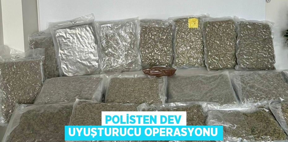 POLİSTEN DEV UYUŞTURUCU OPERASYONU