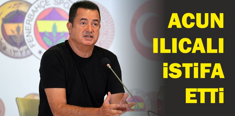 Acun Ilıcalı istifa etti