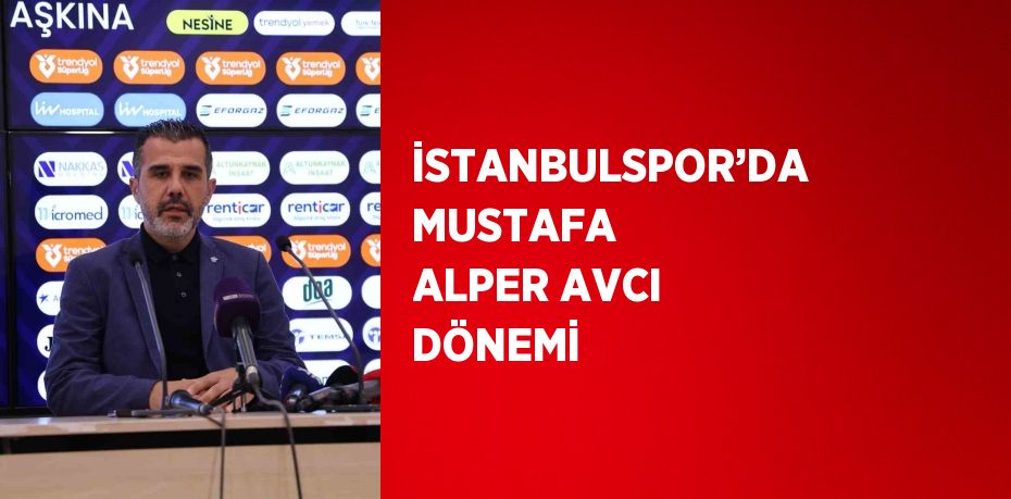 İSTANBULSPOR’DA MUSTAFA ALPER AVCI DÖNEMİ