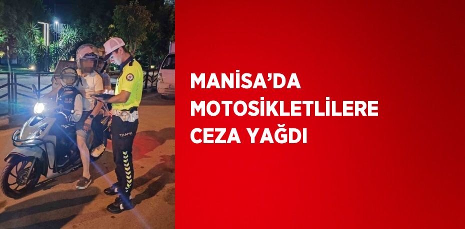 MANİSA’DA MOTOSİKLETLİLERE CEZA YAĞDI