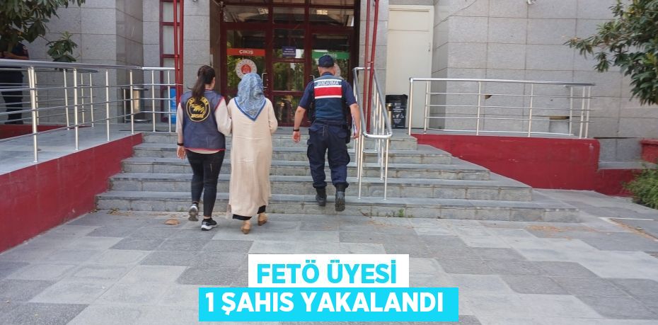 FETÖ ÜYESİ 1 ŞAHIS YAKALANDI