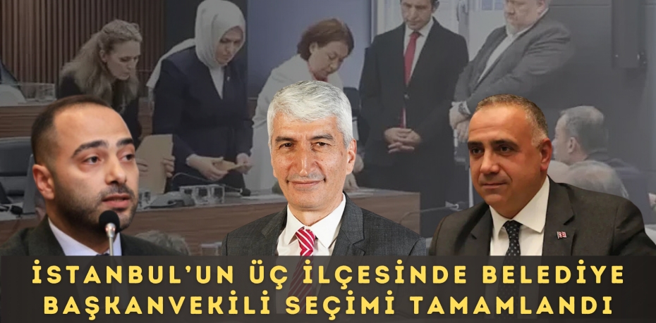 İSTANBUL’UN ÜÇ İLÇESİNDE BELEDİYE BAŞKANVEKİLİ SEÇİMİ TAMAMLANDI