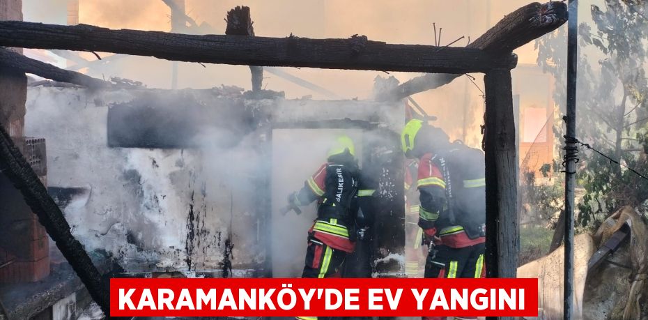 KARAMANKÖY’DE EV YANGINI