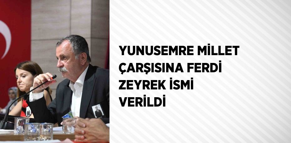 YUNUSEMRE MİLLET ÇARŞISINA FERDİ ZEYREK İSMİ VERİLDİ