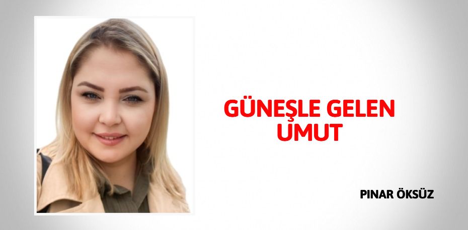 GÜNEŞLE GELEN UMUT