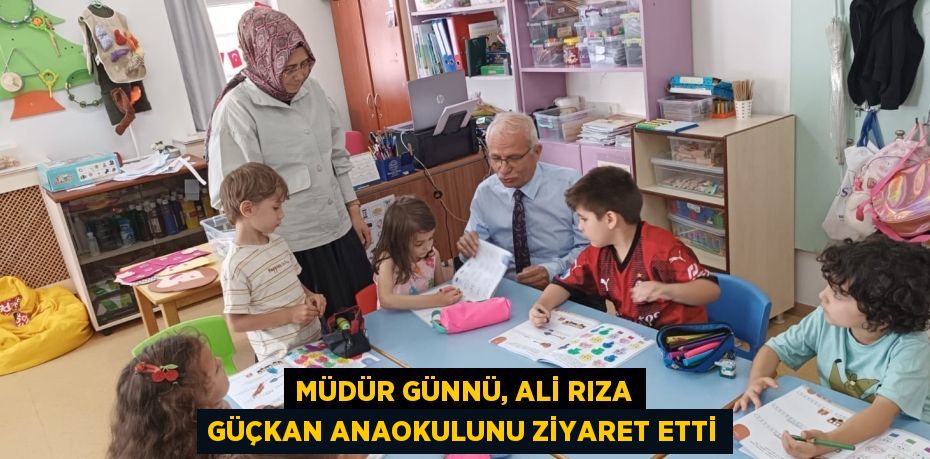 MÜDÜR GÜNNÜ, ALİ RIZA GÜÇKAN ANAOKULUNU ZİYARET ETTİ