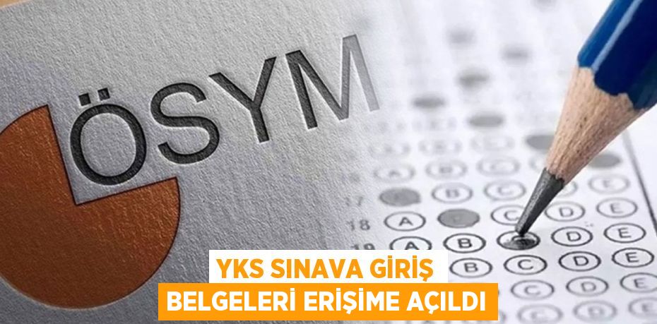 YKS SINAVA GİRİŞ BELGELERİ ERİŞİME AÇILDI