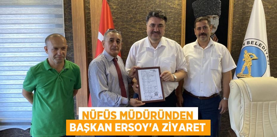 NÜFÜS MÜDÜRÜNDEN BAŞKAN ERSOY’A ZİYARET