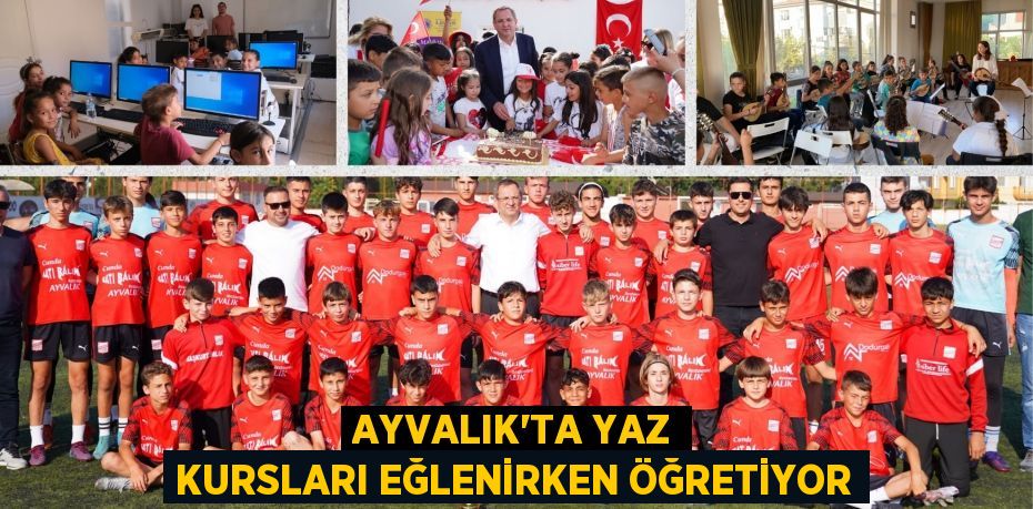 AYVALIK’TA YAZ KURSLARI EĞLENİRKEN ÖĞRETİYOR