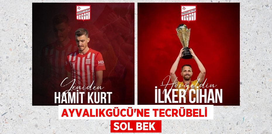 AYVALIKGÜCÜ’NE TECRÜBELİ SOL BEK