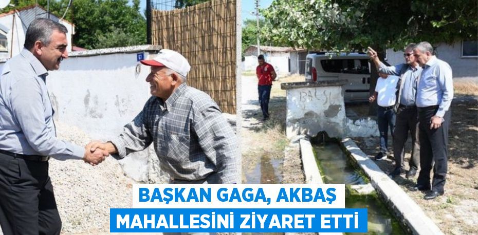 BAŞKAN GAGA, AKBAŞ MAHALLESİNİ ZİYARET ETTİ