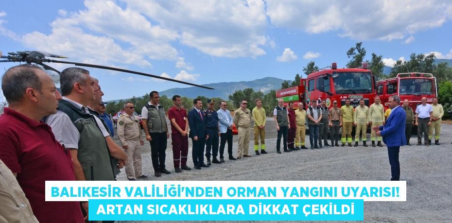 Balıkesir Valiliği'nden orman yangını uyarısı!  Artan sıcaklıklara dikkat çekildi