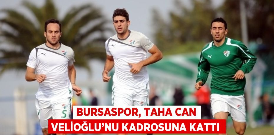 BURSASPOR, TAHA CAN VELİOĞLU’NU KADROSUNA KATTI