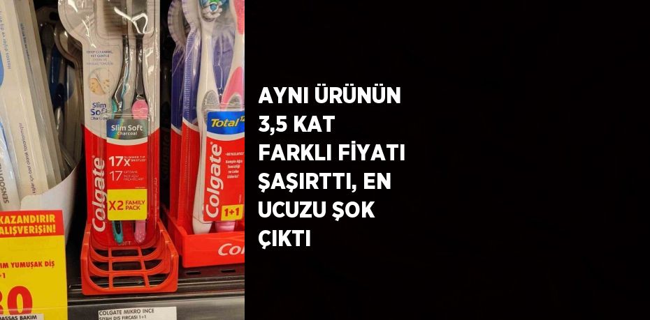 AYNI ÜRÜNÜN 3,5 KAT FARKLI FİYATI ŞAŞIRTTI, EN UCUZU ŞOK ÇIKTI