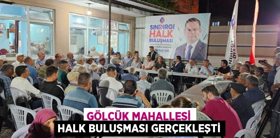 GÖLCÜK MAHALLESİ HALK BULUŞMASI GERÇEKLEŞTİ