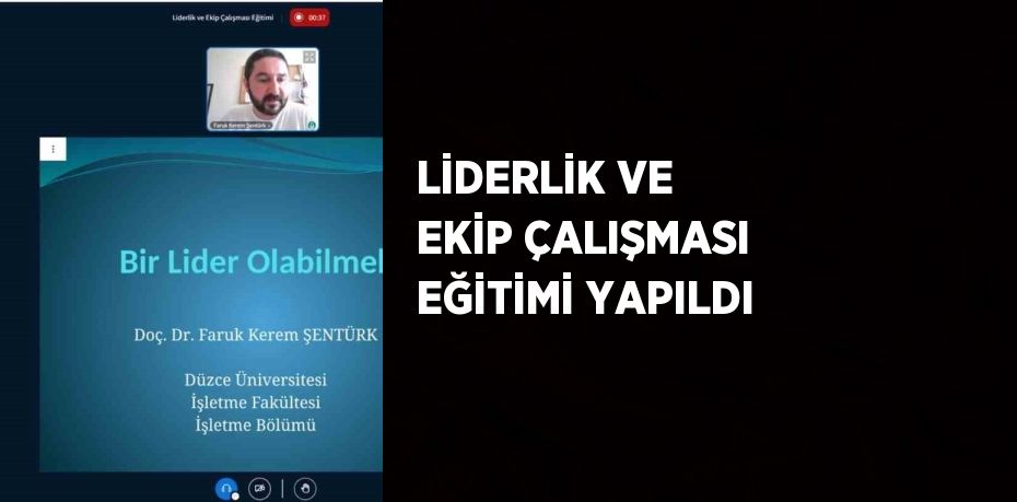 LİDERLİK VE EKİP ÇALIŞMASI EĞİTİMİ YAPILDI