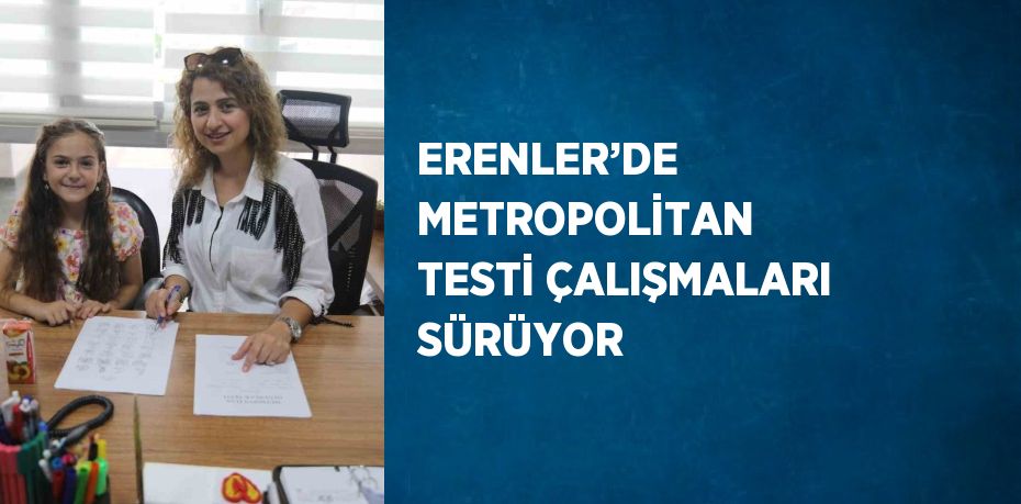 ERENLER’DE METROPOLİTAN TESTİ ÇALIŞMALARI SÜRÜYOR