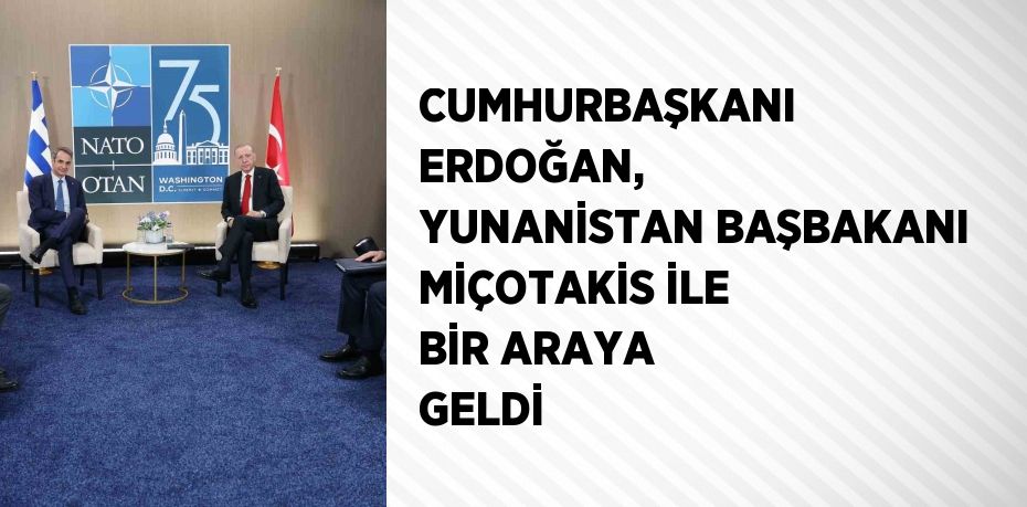 CUMHURBAŞKANI ERDOĞAN, YUNANİSTAN BAŞBAKANI MİÇOTAKİS İLE BİR ARAYA GELDİ