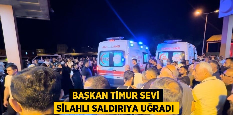 BAŞKAN TİMUR SEVİ SİLAHLI SALDIRIYA UĞRADI