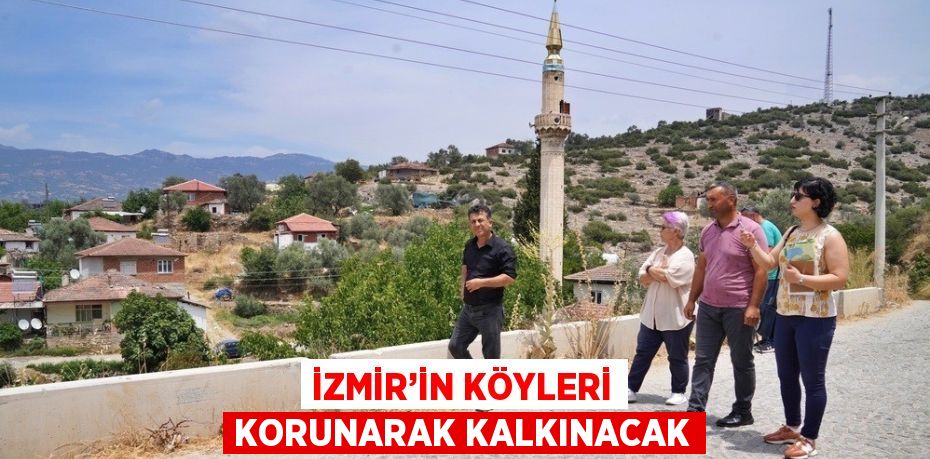 İZMİR’İN KÖYLERİ KORUNARAK KALKINACAK