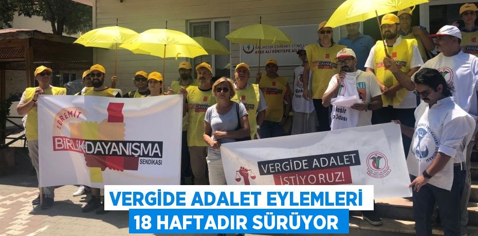 VERGİDE ADALET EYLEMLERİ 18 HAFTADIR SÜRÜYOR