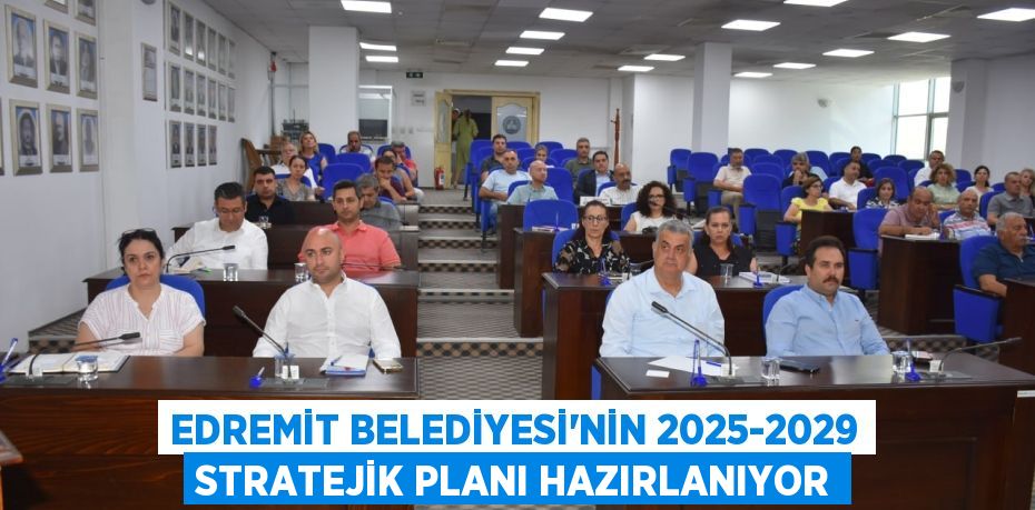 EDREMİT BELEDİYESİ’NİN 2025-2029 STRATEJİK PLANI HAZIRLANIYOR