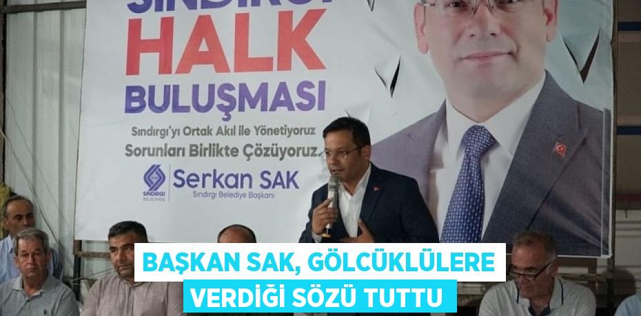 BAŞKAN SAK, GÖLCÜKLÜLERE VERDİĞİ SÖZÜ TUTTU