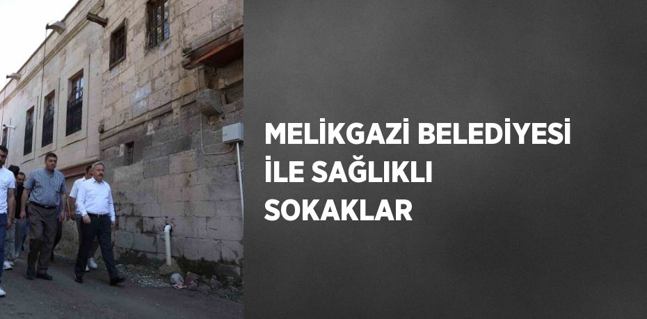 MELİKGAZİ BELEDİYESİ İLE SAĞLIKLI SOKAKLAR