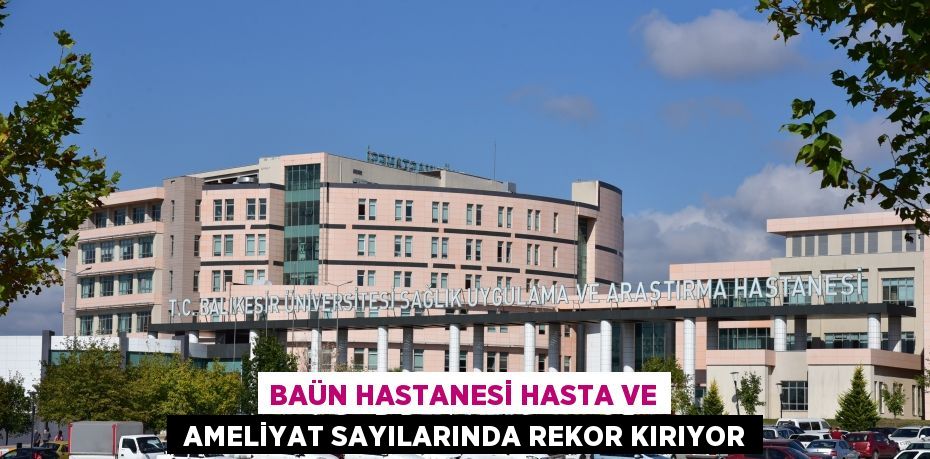 BAÜN HASTANESİ HASTA VE  AMELİYAT SAYILARINDA REKOR KIRIYOR