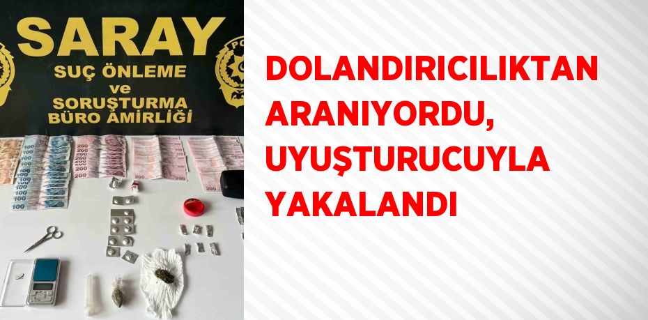 DOLANDIRICILIKTAN ARANIYORDU, UYUŞTURUCUYLA YAKALANDI