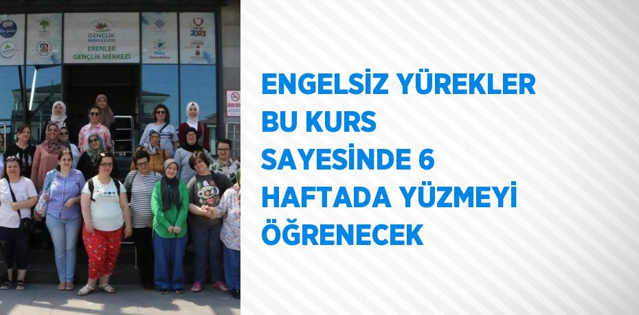 ENGELSİZ YÜREKLER BU KURS SAYESİNDE 6 HAFTADA YÜZMEYİ ÖĞRENECEK