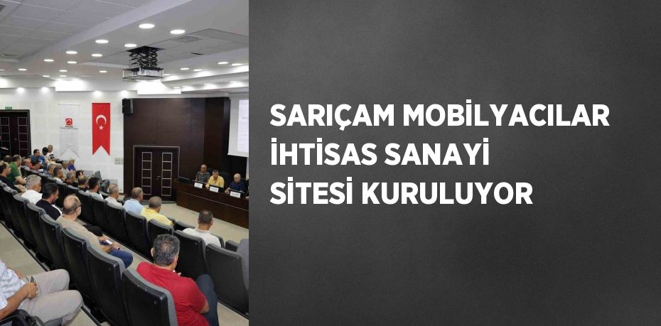 SARIÇAM MOBİLYACILAR İHTİSAS SANAYİ SİTESİ KURULUYOR