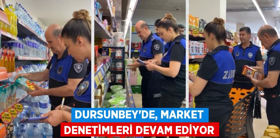 DURSUNBEY’DE, MARKET DENETİMLERİ DEVAM EDİYOR