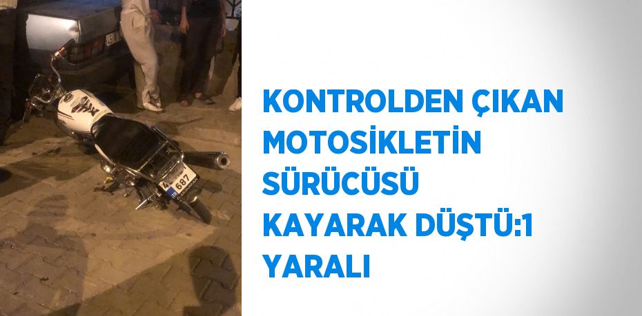 KONTROLDEN ÇIKAN MOTOSİKLETİN SÜRÜCÜSÜ KAYARAK DÜŞTÜ:1 YARALI