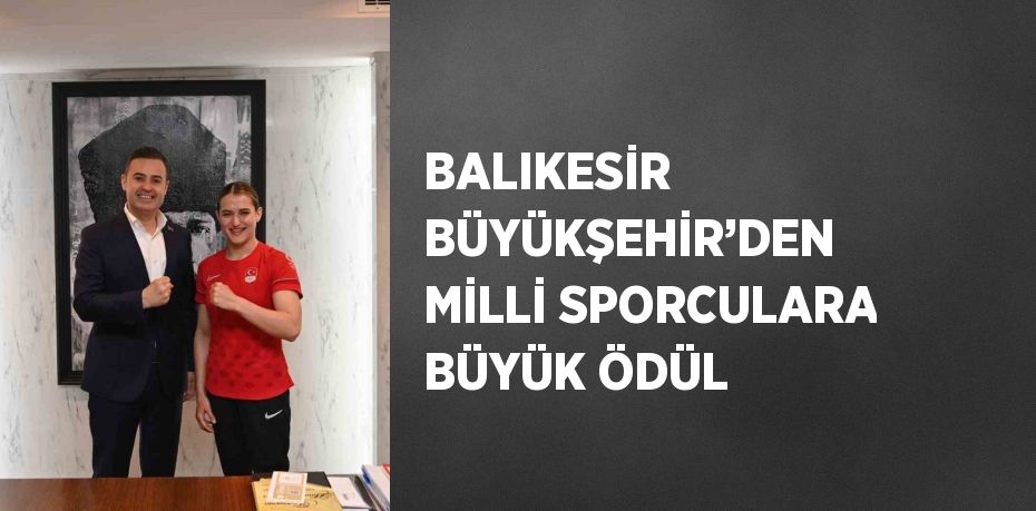 BALIKESİR BÜYÜKŞEHİR’DEN MİLLİ SPORCULARA BÜYÜK ÖDÜL